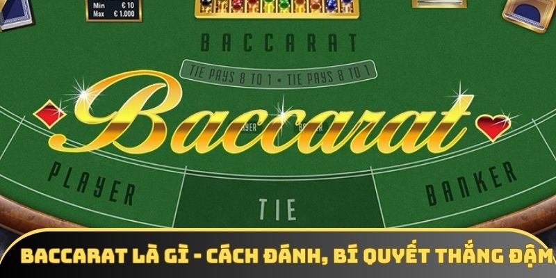 Baccarat Là Gì? Cách Đánh, Bí Quyết Thắng Đậm Nên Nắm Rõ