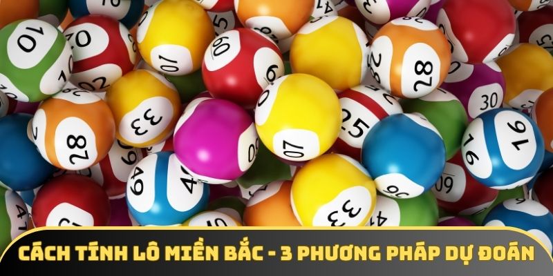 Cách Tính Lô Miền Bắc - 3 Phương Pháp Dự Đoán Chính Xác
