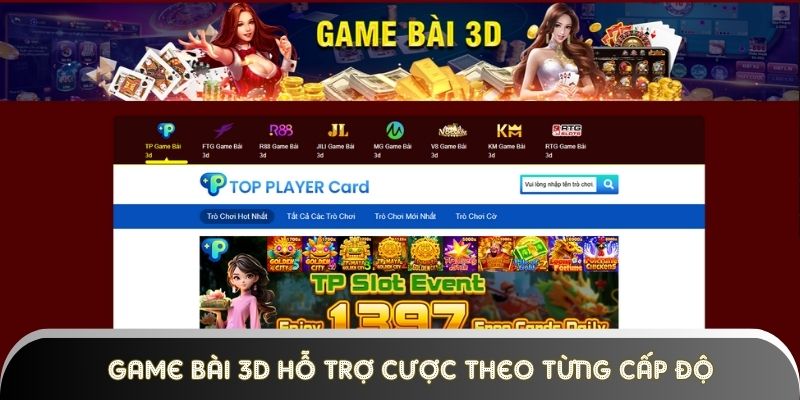 game-bai-3d-ho-tro-cuoc-theo-tung-cap-do Game bài 3D hỗ trợ cược theo từng cấp độ