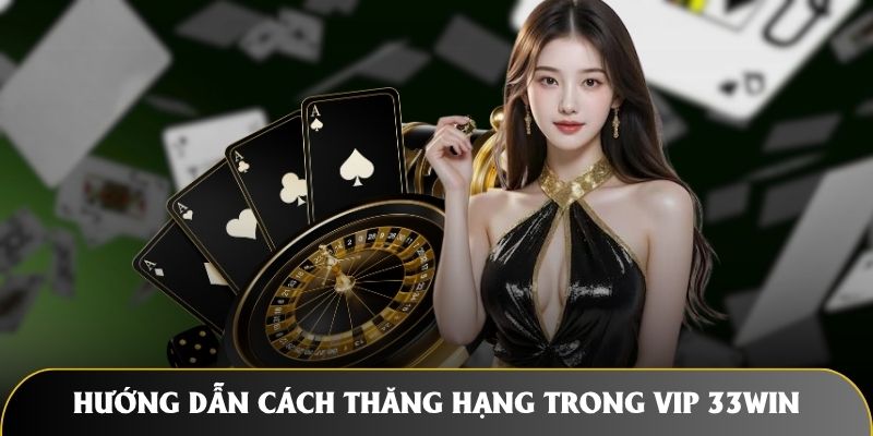 Hướng dẫn cách thăng hạng trong VIP 33WIN