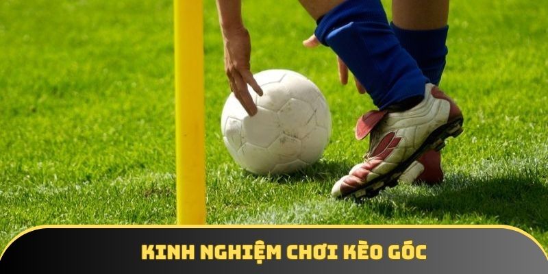 kinh nghiem choi keo goc dat ty le thang cao Kinh nghiệm chơi kèo góc đạt tỷ lệ thắng cao