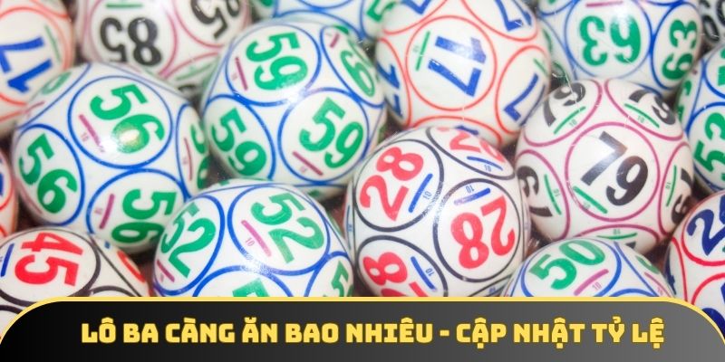 Lô Ba Càng Ăn Bao Nhiêu? Cập Nhật Tỷ Lệ Thưởng Theo 3 Miền
