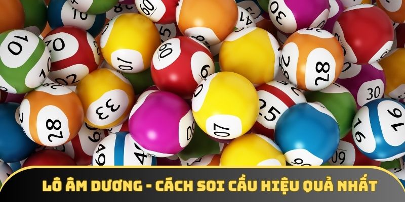 Lô Âm Dương - 3 Ưu Điểm Cùng Cách Soi Cầu Hiệu Quả Nhất
