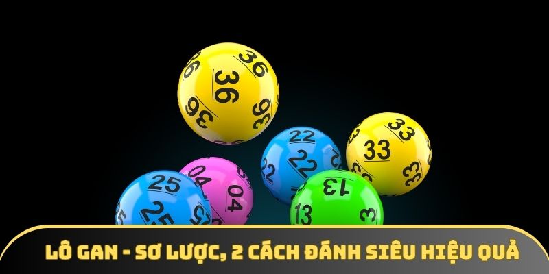 Lô Gan - Sơ Lược, 2 Cách Đánh Siêu Hiệu Quả Nên Nắm Vững