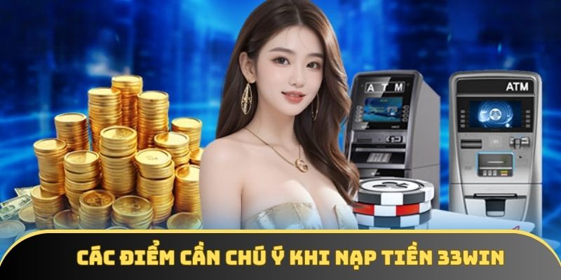 nhung diem can chu y khi nap tien 33win Những điểm cần chú ý khi nạp tiền 33win