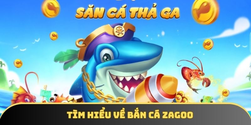 tim hieu co ban ve game ban ca zagoo dac sac Tìm hiểu cơ bản về game bắn cá Zagoo đặc sắc