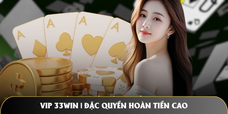 VIP 33WIN | Đặc Quyền Hoàn Tiền Cao, Rút Tiền Nhanh